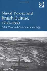 Naval Power and British Culture, 1760-1850: Public Trust and Government Ideology