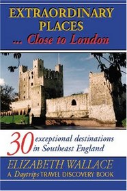Extraordinary Places...Close to London (A Daytrips Travel Discovery Book Series) (A Daytrips Travel Discovery Book Series) (A Daytrips Travel Discovery Book Series)