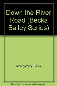 Down the River Road (Montgomery, Paula. Becka Bailey, 2.)