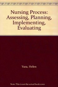Nursing Process: Assessing, Planning, Implementing, Evaluating