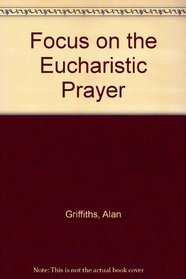 Focus on the Eucharistic Prayer