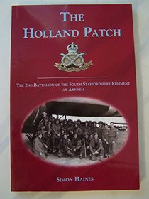 The Holland Patch: The 2nd Battalion of the South Staffordshire Regiment at Arnhem