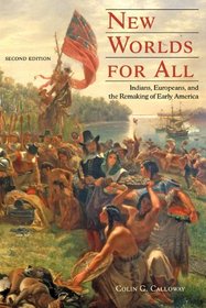 New Worlds for All: Indians, Europeans, and the Remaking of Early America (The American Moment)