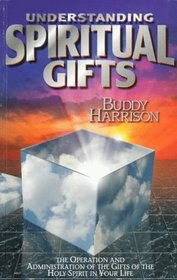 Understanding Spiritual Gift: The Operation and Administration of the Gifts of the Holy Spirit in Your