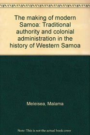 The making of modern Samoa: Traditional authority and colonial administration in the history of Western Samoa