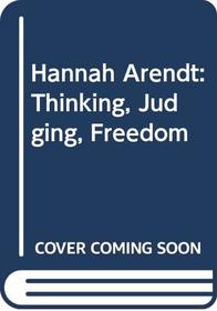 Hannah Arendt: Thinking, Judging, Freedom