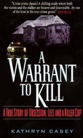 A Warrant to Kill : A True Story of Obsession, Lies and a Killer Cop