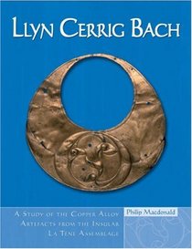 Llyn Cerrig Bach: A study of the Copper Alloy Artefacts from the Insular La Tene Assemblage