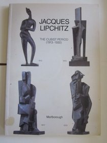 Jacques Lipchitz: The Cubist period, 1913-1930 : [exhibition] October 15 - November 14, 1987, Marlborough Gallery