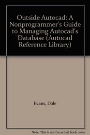 Outside Autocad: A Nonprogrammer's Guide to Managing Autocad's Database (Autocad Reference Library)