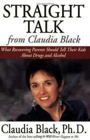 Straight Talk from Claudia Black: What Recovering Parents Should Tell Their Kids about Drugs and Alcohol