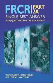 Frcr Part 2a: Single Best Answer (Sba) Questions for the New Format