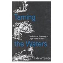 Taming the Waters: The Political Economy of Large Dams in India (Enviromental Science)