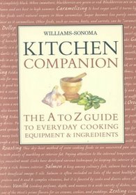 Williams Sonoma Kitchen Companion : The A to Z Guide to Everyday Cooking, Equipment, and Ingredients