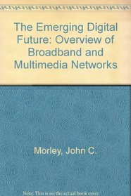 The Emerging Digital Future: An Overview of Broadband and Multimedia Networks