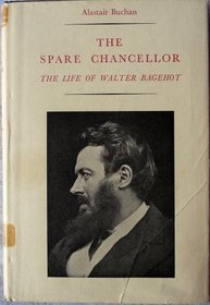 Spare Chancellor: The Life of Walter Bagehot