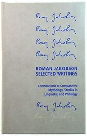 Roman Jakobson Selected Writings Contributions to Comparative Mythology Studies in Linguistics and Philology 1972 - 1982 (Selected writings / Roman Jakobson)