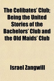 The Celibates' Club; Being the United Stories of the Bachelors' Club and the Old Maids' Club