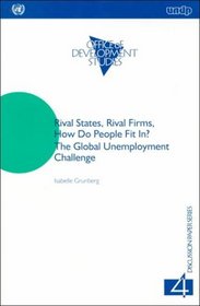 Rival States, Rival Firms: How Do People Fit In? : The Global Unemployment Challenge (How Do People Fit in? the Global Unemployment Challenge, Discussion Papers Series, 4)