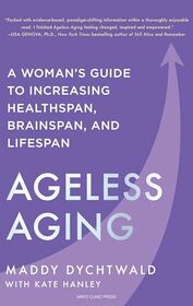 Ageless Aging: A Woman?s Guide to Increasing Healthspan, Brainspan, and Lifespan