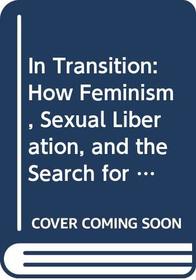 In Transition: How Feminism, Sexual Liberation, and the Search for Self-Fulfillment Have Altered America