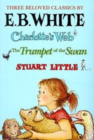 Three Beloved Classics by E. B. White: Charlotte's Web/the Trumpet of the Swan/Stuart Little