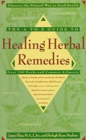 The A-Z Guide to Healing Herbal Remedies : Over 100 Herbs and Common Ailments