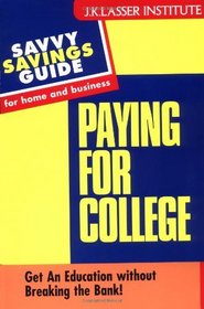 Paying for College: Get An Education witout Breaking the Bank! (Savvy Savings Guide for Home and Business)