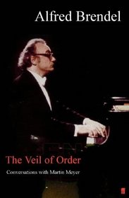 The Veil of Order: Alfred Brendel in Conversation with Martin Meyer