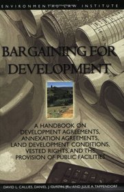 Bargaining for Development:  A Handbook on Development Agreements, Annexation Agreements, Land Development Conditions, Vested Rights, and the Provision of Public Facilities