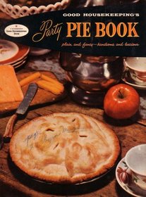 Good Housekeeping's Party Pie Book: Plain and Fancy, Handsome and Luscious: A Recommended Good Housekeeping Book (1958 Printing, First Edition)