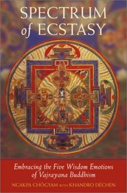 Spectrum of Ecstasy : The Five Wisdom Emotions According to Vajrayana Buddhism