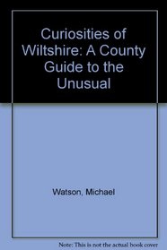 Curiosities of Wiltshire: A County Guide to the Unusual