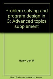 Problem solving and program design in C: Advanced topics supplement
