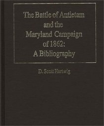 The Battle of Antietam and the Maryland Campaign of 1862 : A Bibliography (Bibliographies of Battles and Leaders)