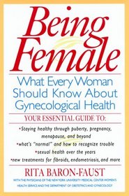 Being Female : What Every Women Should Know About Gynecological Health