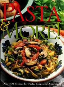 Pasta and More: Over 300 Recipes for Pasta, Soups and Appetizers