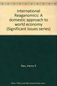 International Reaganomics: A domestic approach to world economy (Significant issues series)