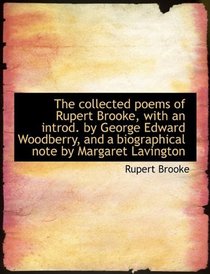 The collected poems of Rupert Brooke, with an introd. by George Edward Woodberry, and a biographical