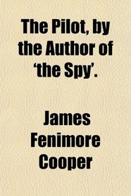 The Pilot, by the Author of 'the Spy'.