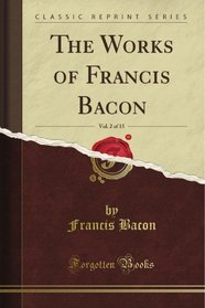 The Works of Francis Bacon, Vol. 2 of 15 (Classic Reprint)