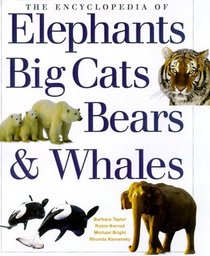 The Encyclopedia of Big Cats, Bears, Whales,  Elephants