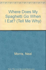 Where Does My Spaghetti Go When I Eat?: Questions Children Ask About the Human Body (Tell Me Why Books)