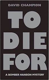 To Die for: A Bomber Hanson Mystery