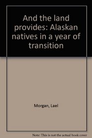And the land provides;: Alaskan natives in a year of transition