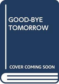 Good-Bye Tomorrow