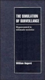 The Simulation of Surveillance : Hypercontrol in Telematic Societies (Cambridge Cultural Social Studies)