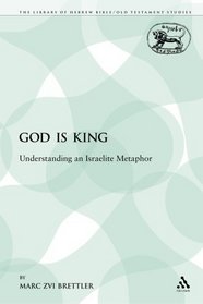 God is King: Understanding an Israelite Metaphor (The Library of Hebrew Bible/Old Testament Studies: Journal for the Study of the Old Testament)