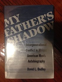 My Father's Shadow: Intergenerational Conflict in African American Men's Autobiography