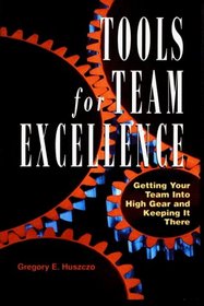 Tools for Team Excellence : Getting Your Team into High Gear and Keeping it There